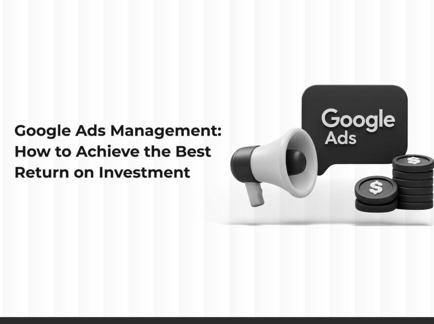 Managing Google Ads: How to Achieve the Best Return on Investment (ROI)?