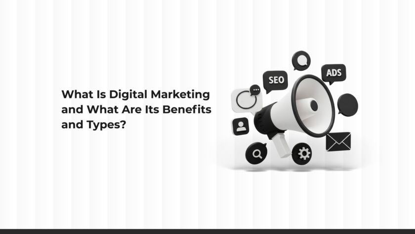 What is Digital Marketing, Its Benefits, and Its Types?
