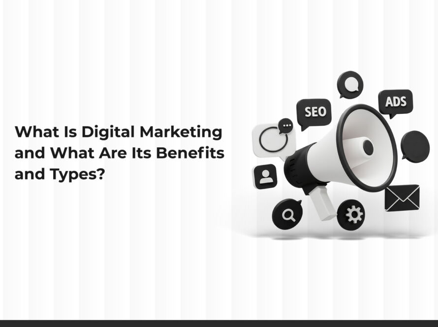 What is Digital Marketing, Its Benefits, and Its Types?