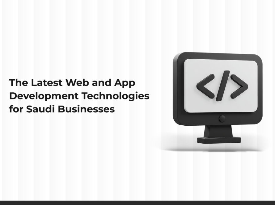 Cutting-Edge Web and App Development Technologies for Saudi Companies
