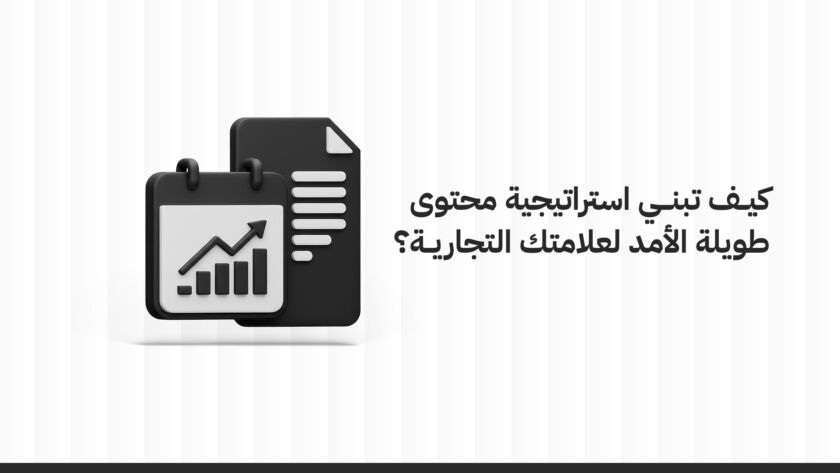 كيف تبني استراتيجية المحتوى طويلة الأمد لعلامتك التجارية؟