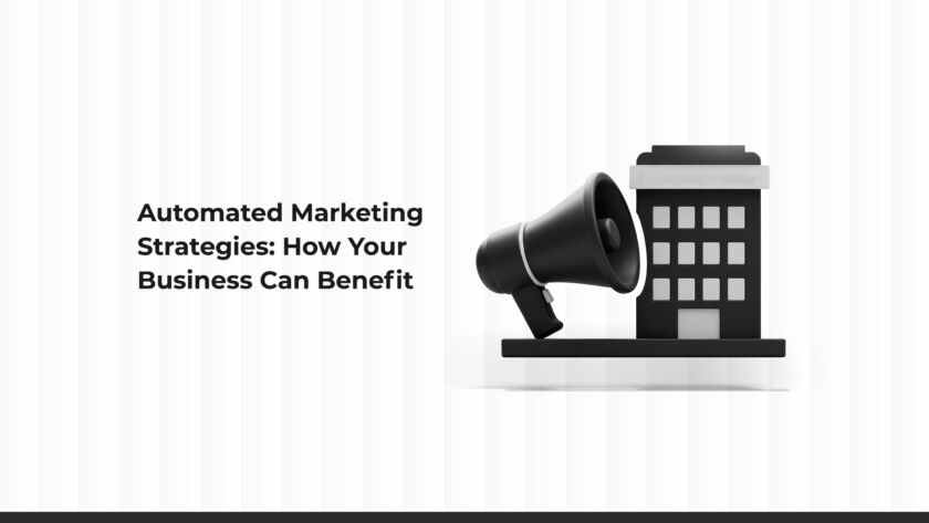 Automated Marketing Strategies: How Can Your Business Benefit?