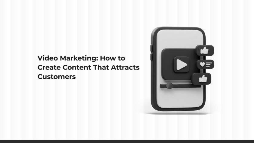 Video Marketing: How to Create Content That Attracts Customers?