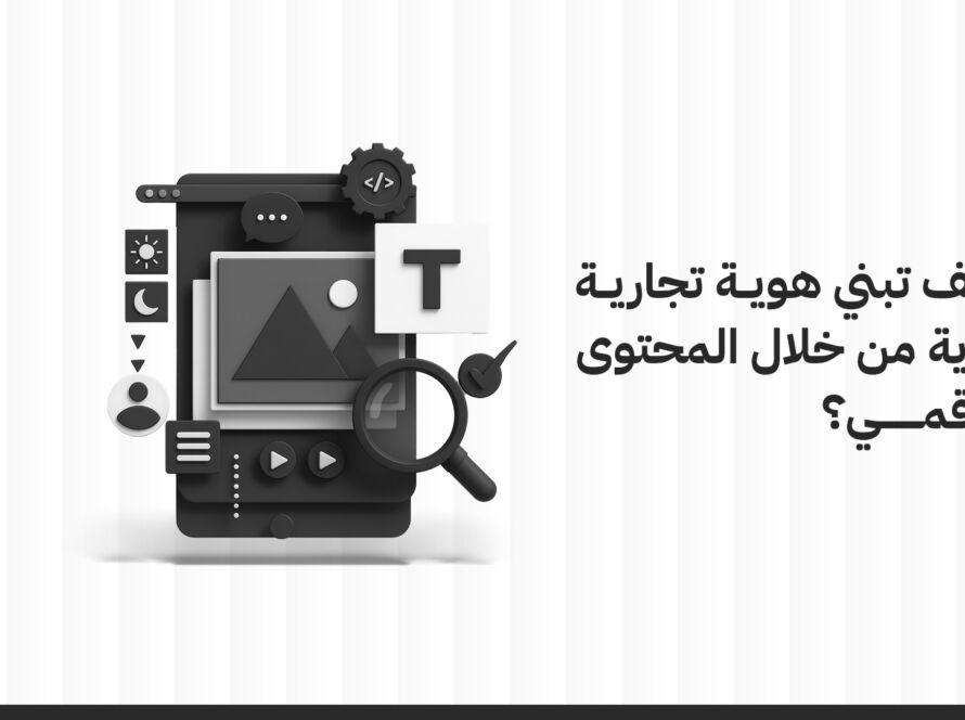 كيف تبني هوية تجارية قوية من خلال المحتوى الرقمي؟