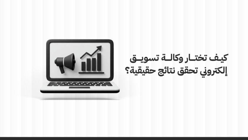كيف تختار وكالة تسويق إلكتروني تحقق نتائج حقيقية؟