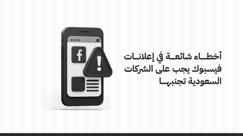 أخطاء شائعة في إعلانات فيسبوك يجب على الشركات السعودية تجنبها