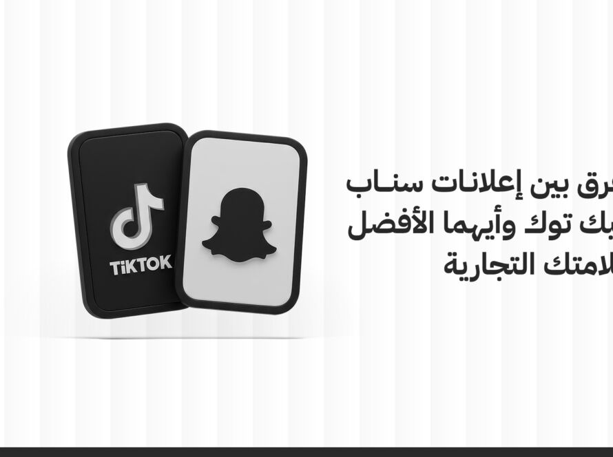 الفرق بين إعلانات سناب وتيك توك: أيهما الأفضل لعلامتك التجارية؟