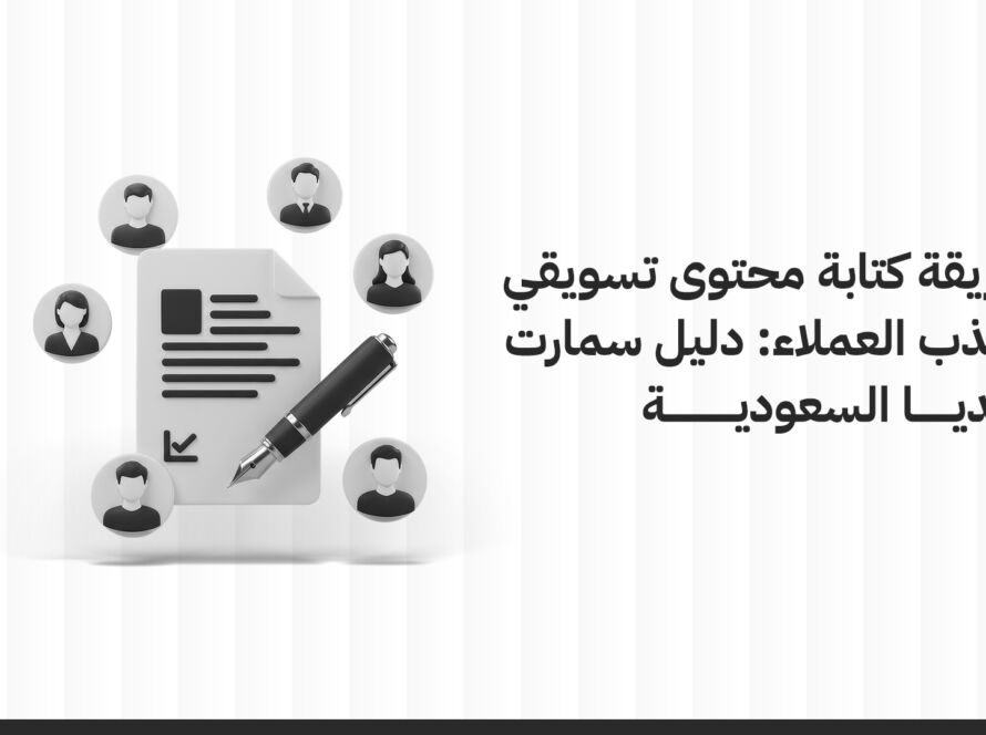 طريقة كتابة محتوى تسويقي يجذب العملاء: دليل سمارت ميديا السعودية