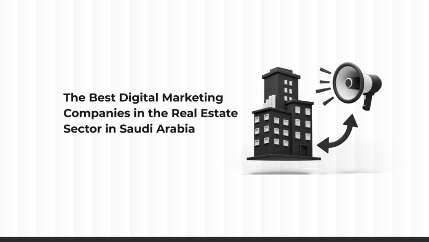 The Best Digital Marketing Companies in the Real Estate Sector in Saudi Arabia
