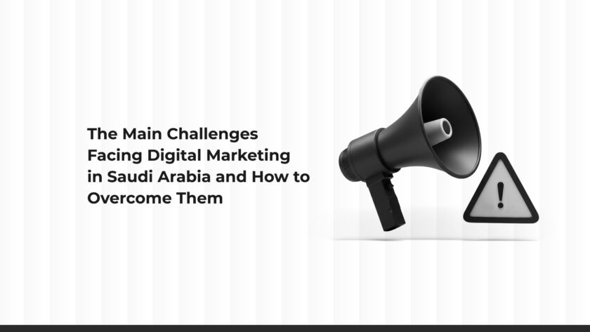 Key Challenges in Digital Marketing in Saudi Arabia and How to Overcome Them