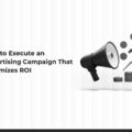 How to Execute an Advertising Campaign That Maximizes ROI