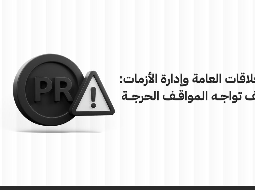 العلاقات العامة وإدارة الأزمات: كيف تواجه المواقف الحرجة