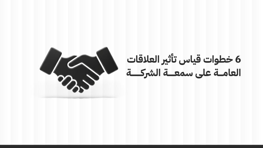 6 خطوات قياس تأثير العلاقات العامة على سمعة الشركة