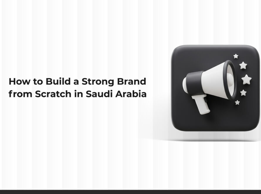 How to Build a Strong Brand from Scratch in the Saudi Market