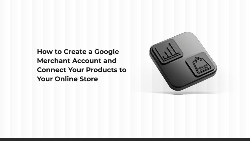 How to Create a Google Merchant Account and Link Products to Your Online Store