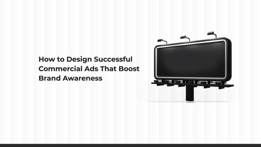 How to Design Successful Commercial Ads That Boost Your Brand Awareness
