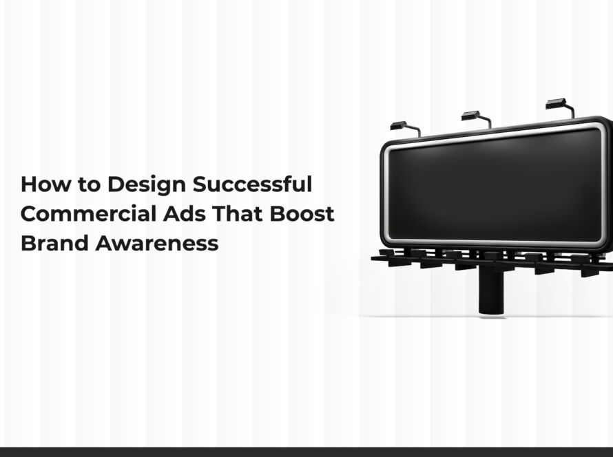 How to Design Successful Commercial Ads That Boost Your Brand Awareness