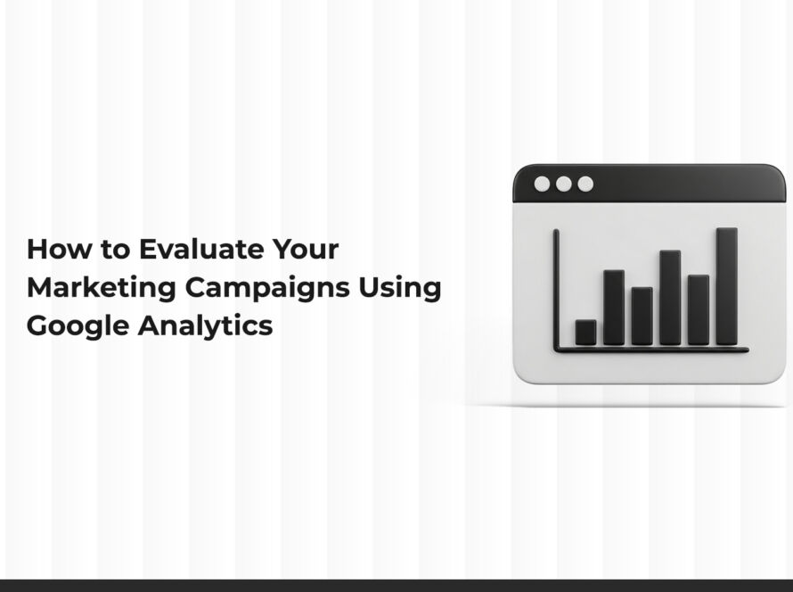 How to Evaluate the Performance of Your Marketing Campaigns Using Google Analytics