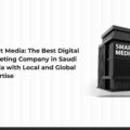 Smart Media: The Best Digital Marketing Company in Saudi Arabia with Local and Global Expertise