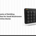 The Basics of Building Websites for Saudi Businesses and Online Stores