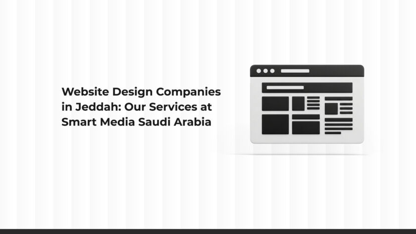 Website Design Companies in Jeddah: Our Services at Smart Media Saudi Arabia