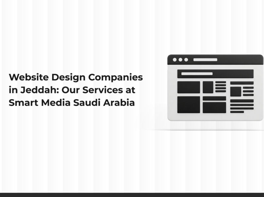 Website Design Companies in Jeddah: Our Services at Smart Media Saudi Arabia