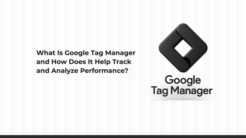 What Is Google Tag Manager? And How Does It Help Track and Analyze Performance?