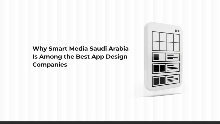 Why Smart Media Saudi Arabia is One of the Best App Design Companies