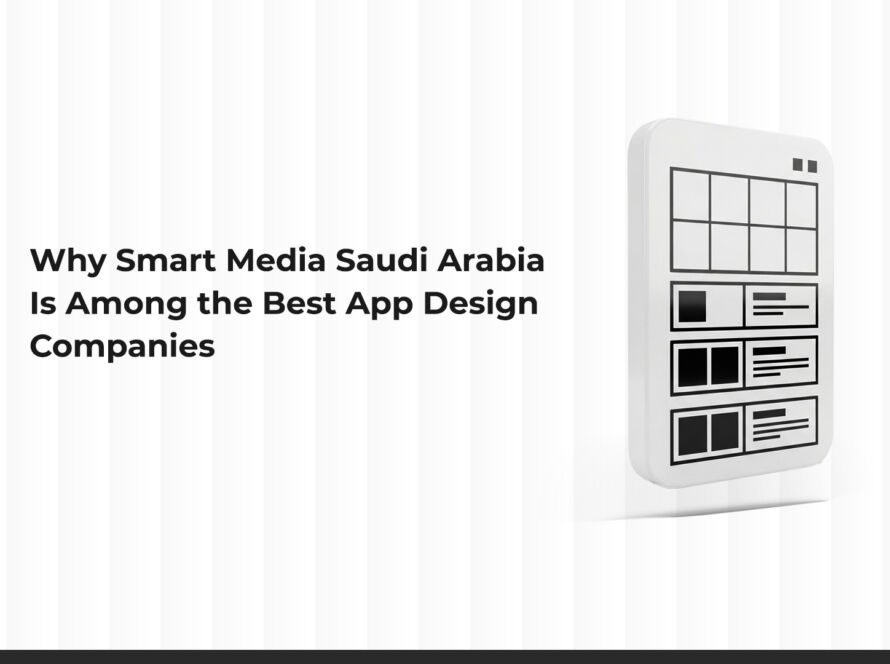 Why Smart Media Saudi Arabia is One of the Best App Design Companies
